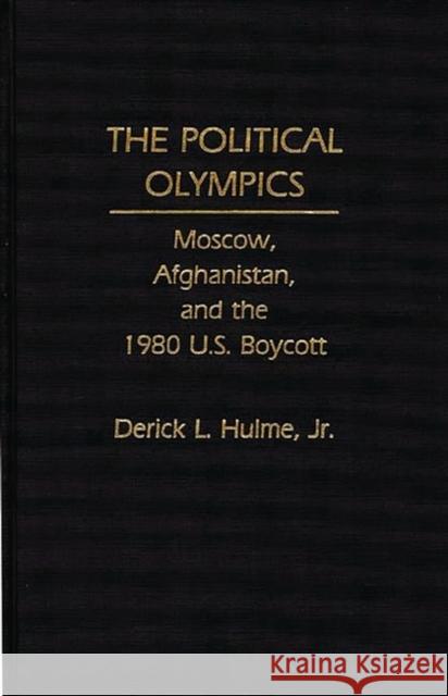 The Political Olympics: Moscow, Afghanistan, and the 1980 U.S. Boycott Hulme, Derick 9780275934668 Praeger Publishers - książka
