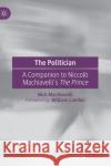 The Politician: A Companion to Niccolò Machiavelli's the Prince Machiavelli, Nick 9783030390907 Palgrave MacMillan
