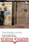 The Politics of Art: Dissent and Cultural Diplomacy in Lebanon, Palestine, and Jordan Hanan Toukan 9781503627758 Stanford University Press