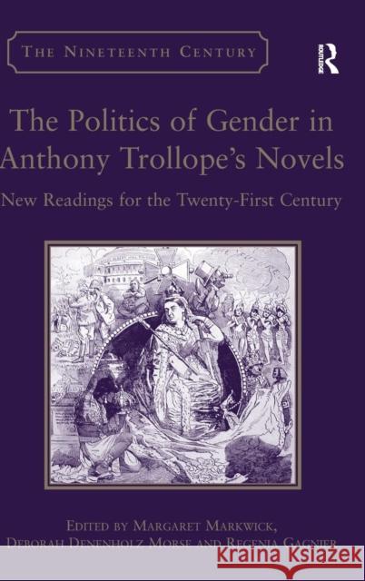 The Politics of Gender in Anthony Trollope's Novels: New Readings for the Twenty-First Century Morse, Deborah Denenholz 9780754663898 ASHGATE PUBLISHING GROUP - książka