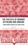The Politics of Memory in Poland and Ukraine: From Reconciliation to De-Conciliation Tomasz Stryjek Joanna Konieczna-Salamatin 9780367861728 Routledge