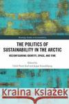 The Politics of Sustainability in the Arctic: Reconfiguring Identity, Space, and Time Ulrik Pram Gad Jeppe Strandsbjerg 9780367500603 Routledge