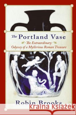 The Portland Vase: The Extraordinary Odyssey of a Mysterious Roman Treasure Robin Brooks 9780060511005 HarperCollins Publishers - książka