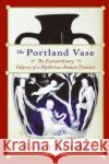 The Portland Vase: The Extraordinary Odyssey of a Mysterious Roman Treasure Robin Brooks 9780060511005 HarperCollins Publishers