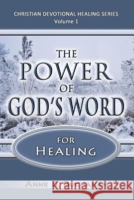 The Power of God's Word for Healing: Vital Keys to Victory Over Sickness, Volume 1 (Christian Devotional Healing Series) Anne B. Buchanan 9781475180732 Createspace - książka