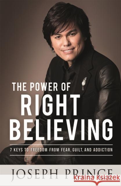 The Power of Right Believing: 7 Keys to Freedom from Fear, Guilt and Addiction Joseph Prince 9781444798586 John Murray Press - książka