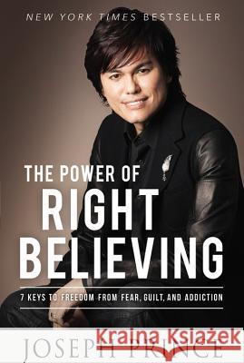 The Power of Right Believing: 7 Keys to Freedom from Fear, Guilt, and Addiction Joseph Prince 9781455553167 Faithwords - książka