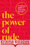 The Power of Rude: A woman's guide to asserting herself Rebecca Reid 9781409195313 Orion Publishing Co