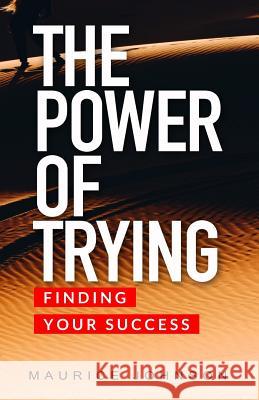 The Power of Trying: Finding Your Success Maurice Johnson 9781095482001 Independently Published - książka