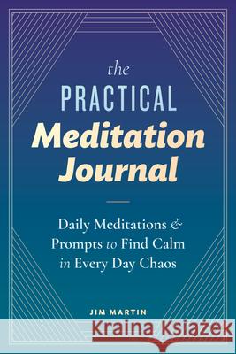 The Practical Meditation Journal: Daily Meditations and Prompts to Find Calm in Everyday Chaos James Martin 9781641528399 Rockridge Press - książka