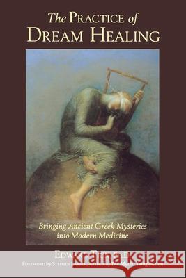 The Practice of Dream Healing: Bringing Ancient Greek Mysteries Into Modern Medicine Edward Tick Stephen Larsen 9780835607995 Quest Books (IL) - książka