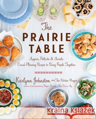 The Prairie Table: Suppers, Potlucks & Socials: Crowd-Pleasing Recipes to Bring People Together: A Cookbook Johnston, Karlynn 9780147531100 Appetite by Random House - książka