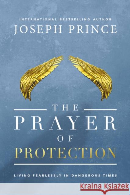 The Prayer of Protection: Living Fearlessly in Dangerous Times Joseph Prince 9781455542376 Faithwords - książka