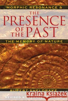The Presence of the Past: Morphic Resonance and the Memory of Nature Rupert Sheldrake 9781594774614 Park Street Press - książka