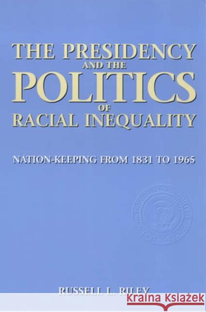 The Presidency and the Politics of Racial Inequality: Nation-Keeping from 1831 to 1965 Riley, Russell 9780231107235 Columbia University Press - książka