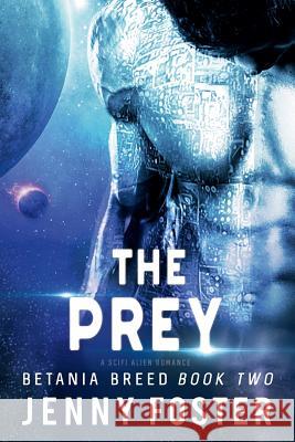 The Prey: A SciFi Alien Romance Foster, Jenny 9781983962592 Createspace Independent Publishing Platform - książka