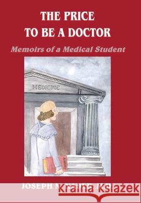 The Price to Be a Doctor: Memoirs of a Medical Student Nader M. D., Joseph N. 9781420840063 Authorhouse - książka