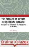 The Primacy of Method in Historical Research: Philosophy of History and the Perspective of Meaning Jonas Ahlskog 9780367642907 Routledge
