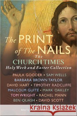 The Print of the Nails: The Church Times Holy Week and Easter Collection Hugh Hillyard-Parker Paula Gooder Samuel Wells 9781786224248 Canterbury Press Norwich - książka