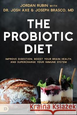 The Probiotic Diet: Improve Digestion, Boost Your Brain Health, and Supercharge Your Immune System Jordan Dr Rubin Josh Axe Joseph Brasco 9780768472226 Destiny Image Incorporated - książka