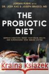 The Probiotic Diet: Improve Digestion, Boost Your Brain Health, and Supercharge Your Immune System Jordan Dr Rubin Josh Axe Joseph Brasco 9780768472226 Destiny Image Incorporated