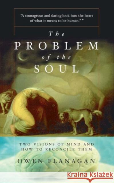 The Problem of the Soul: Two Visions of Mind and How to Reconcile Them Owen J. Flanagan 9780465024612 Basic Books - książka