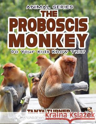 THE PROBOSCIS MONKEY Do Your Kids Know This?: A Children's Picture Book Turner, Tanya 9781542866941 Createspace Independent Publishing Platform - książka