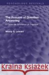 The Process of Question Answering: A Computer Simulation of Cognition Wendy G. Lehnert 9781032327969 Routledge