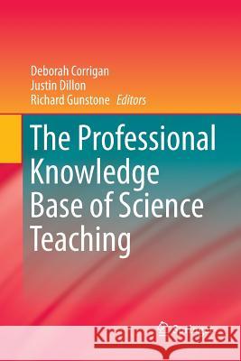 The Professional Knowledge Base of Science Teaching Deborah Corrigan Justin Dillon (King's College London, UK Richard Gunstone 9789401782975 Springer - książka