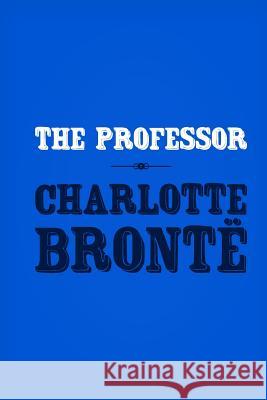 The Professor: Original and Unabridged Charlotte Bronte 9781499590227 Createspace - książka