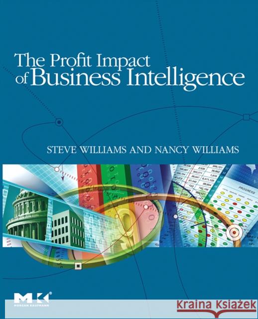 The Profit Impact of Business Intelligence Steve Williams (Founder and CEO of DecisionPath Consulting, specializing formulating business-driven, technically-savvy  9780123724991 Elsevier Science & Technology - książka