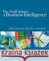 The Profit Impact of Business Intelligence Steve Williams (Founder and CEO of DecisionPath Consulting, specializing formulating business-driven, technically-savvy  9780123724991 Elsevier Science & Technology