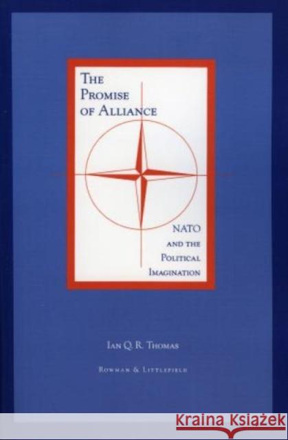 The Promise of Alliance: NATO and the Political Imagination Thomas, Ian Q. R. 9780847685813 Rowman & Littlefield Publishers - książka