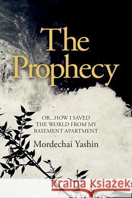 The Prophecy: Or...How I Saved the World from My Basement Apartment Mordechai Yashin 9781530709687 Createspace Independent Publishing Platform - książka