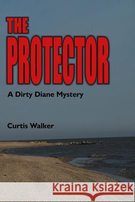 The Protector: A Dirty Diane Mystery Curtis Walker 9781724738196 Createspace Independent Publishing Platform - książka