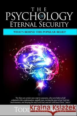 The Psychology of Eternal Security: What's Behind this Commonly Held Belief? Todd Tomasella 9781975747510 Createspace Independent Publishing Platform - książka