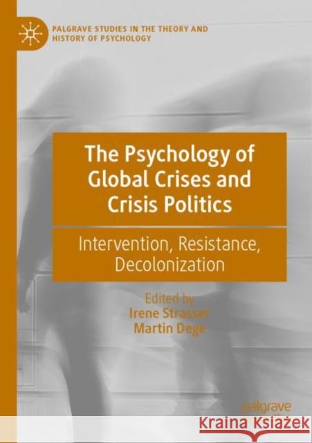 The Psychology of Global Crises and Crisis Politics: Intervention, Resistance, Decolonization Irene Strasser Martin Dege 9783030769413 Palgrave MacMillan - książka
