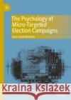 The Psychology of Micro-Targeted Election Campaigns Jens Koed Madsen 9783030221447 Palgrave MacMillan