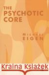 The Psychotic Core Michael Eigen   9780367328627 Routledge