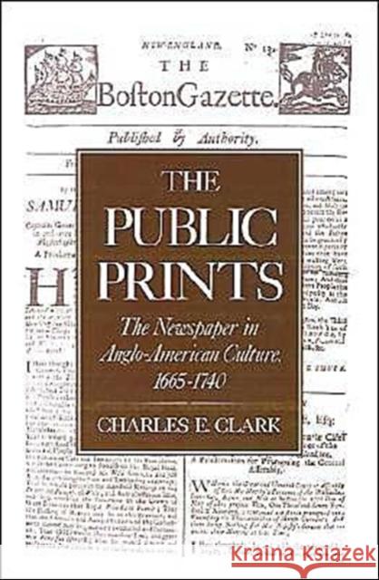 The Public Prints: The Newspaper in Anglo-American Culture, 1665-1740 Clark, Charles E. 9780195082333 Oxford University Press - książka