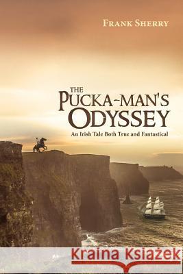 The Pucka-Man's Odyssey: An Irish Tale Both True and Fantastical Frank Sherry 9781491734568 iUniverse.com - książka