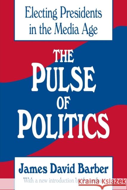 The Pulse of Politics: Electing Presidents in the Media Age Barber, James David 9781560005896 Transaction Publishers - książka
