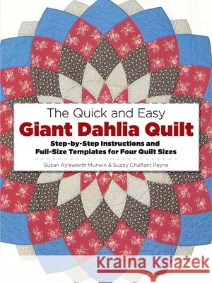 The Quick and Easy Giant Dahlia Quilt: Step-By-Step Instructions and Full-Size Templates for Four Quilt Sizes Susan Aylesworth Murwin Suzzy C. Payne 9780486245010 Dover Publications - książka