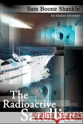 The Radioactive Satellite Sam Boone Shankle 9780595097395 Writers Club Press - książka
