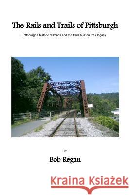 The Rails and Trails of Pittsburgh Bob Regan 9781530401727 Createspace Independent Publishing Platform - książka