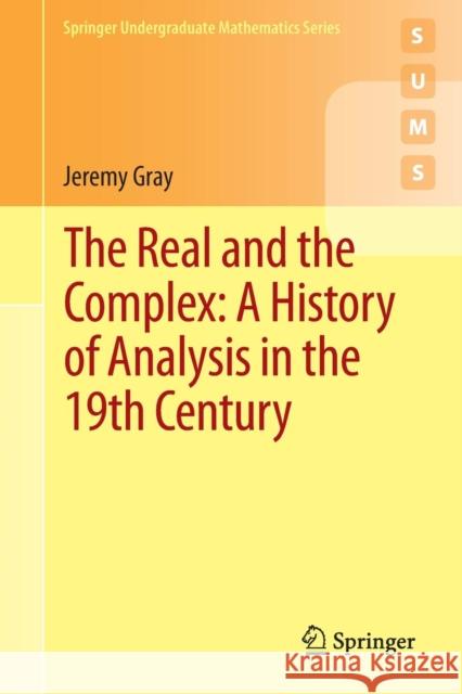 The Real and the Complex: A History of Analysis in the 19th Century Jeremy Gray 9783319237145 Springer - książka