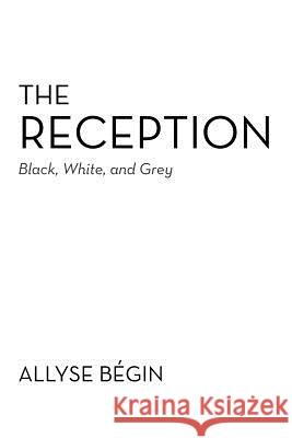 The Reception: Black, White, and Grey B. Gin, Allyse 9781475929645 iUniverse.com - książka