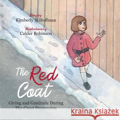 The Red Coat: Giving and Gratitude during The Great Depression Kimberly S. Hoffman Calder Robinson Sullivan Alexander 9781955088015 Pathbinder Publishing, LLC - książka