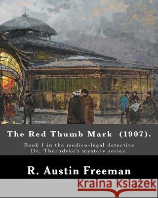 The Red Thumb Mark (1907). By: R. Austin Freeman: Book 1 in the medico-legal detective Dr. Thorndyke's mystery series. Reuben Hornby is accused of st Freeman, R. Austin 9781717049667 Createspace Independent Publishing Platform - książka