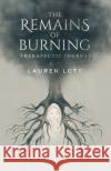 The Remains of Burning Therapeutic Journal: poetry and writing prompts to process pain and loss Lauren Lott 9780648946656 Lauren Lott